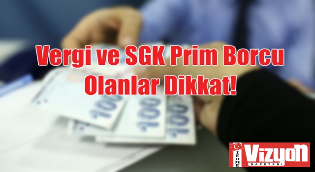 Vergi ve SGK Prim Borcu Olanlar Dikkat!