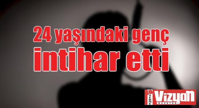 24 yaşındaki genç intihar etti