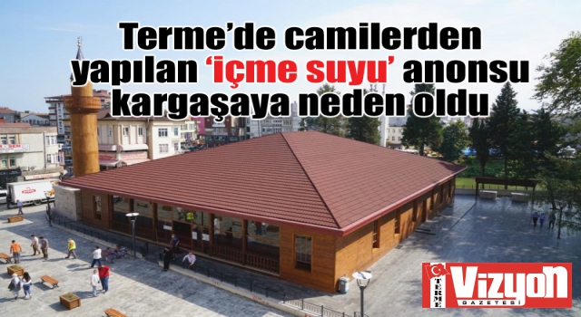 Terme’de camilerden yapılan ‘içme suyu’ anonsu kargaşaya neden oldu