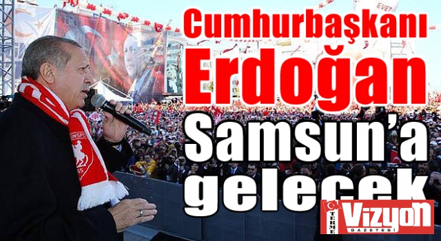 Cumhurbaşkanı Erdoğan, Samsun’a gelecek