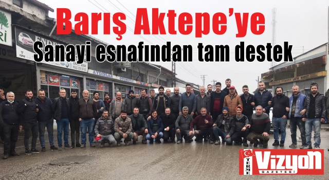 Barış Aktepe’ye sanayi esnafından tam destek