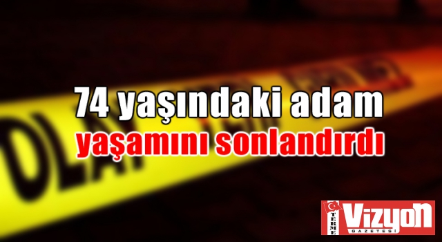 74 yaşındaki adam yaşamını sonlandırdı