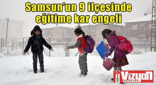 Samsun’un 9 ilçesinde eğitime kar engeli