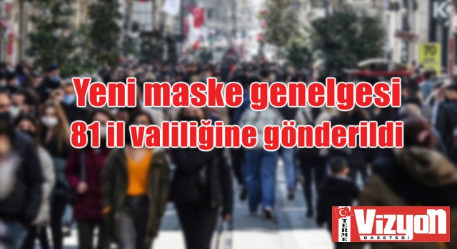 Yeni maske genelgesi 81 il valiliğine gönderildi