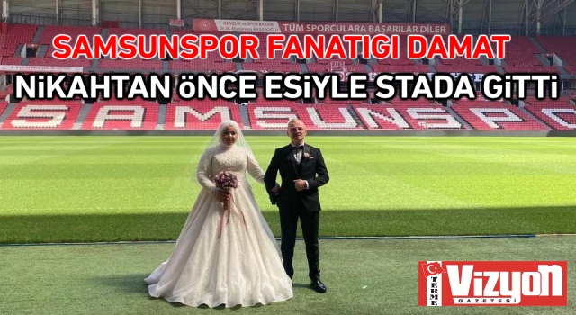 Samsunspor fanatiği damat, nikâhtan önce eşiyle stada gitti