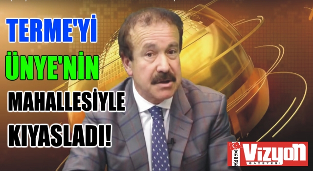 Arapacıoğlu’ndan büyük gaf! Terme’yi Ünye’nin mahallesiyle kıyasladı