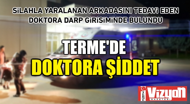 Silahla yaralanan arkadaşını tedavi eden doktora darp girişiminde bulundu