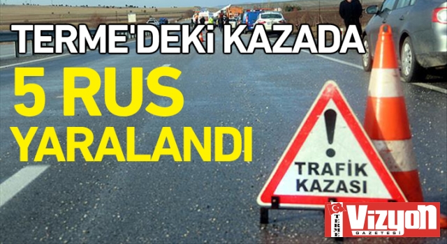 Terme’deki kazada 5 Rus yaralandı