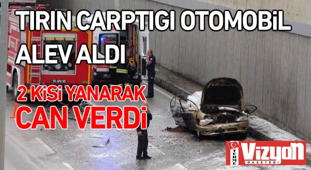 Tırın çarptığı otomobil alev aldı: 2 kişi yanarak can verdi