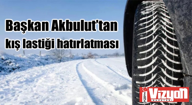 Başkan Akbulut’tan kış lastiği hatırlatması