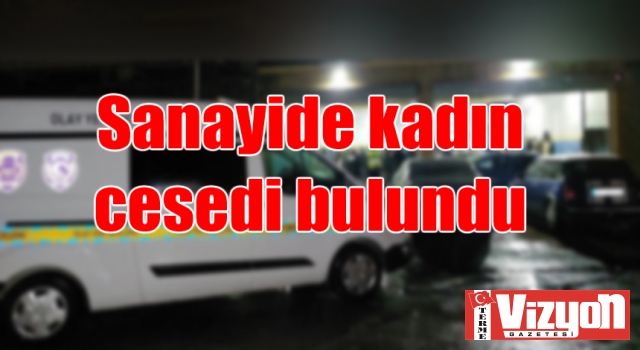 Sanayide kadın cesedi bulundu