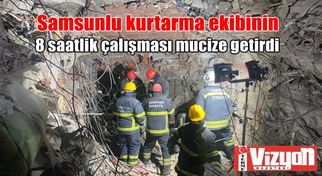 Samsunlu kurtarma ekibinin 8 saatlik çalışması mucize getirdi