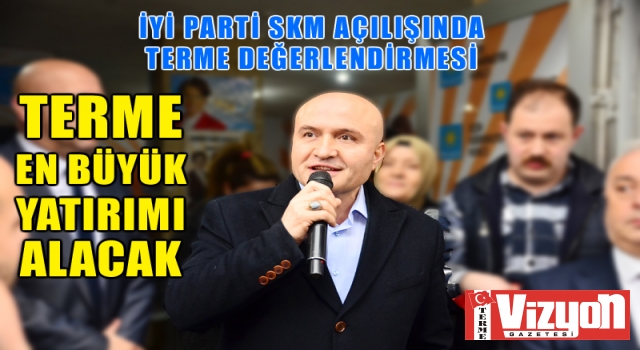 İYİ Parti SKM Açılışında Terme Değerlendirmesi: Terme En Büyük Yatırımı Alacak!