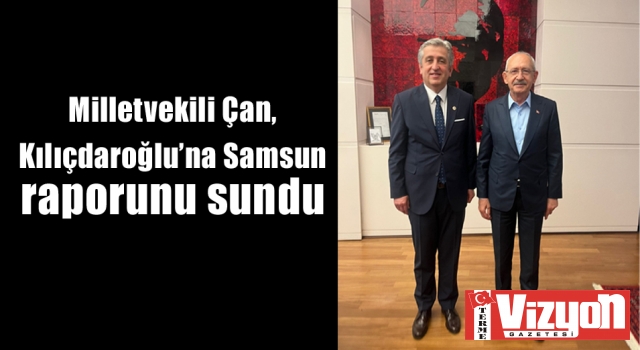Milletvekili Çan, Kılıçdaroğlu’na Samsun raporunu sundu