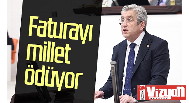 CHP Samsun Milletvekili Murat Çan: Faturayı millet ödüyor!