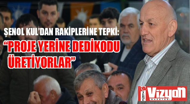 ŞENOL KUL’DAN RAKİPLERİNE TEPKİ: “PROJE YERİNE DEDİKODU ÜRETİYORLAR”