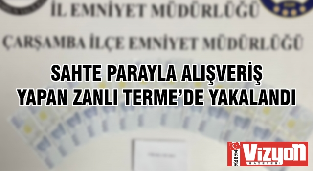 Sahte parayla alışveriş yapan zanlı Terme’de yakalandı