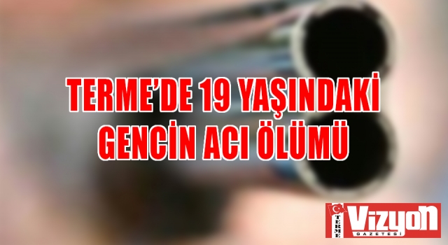 Terme’de 19 yaşındaki gencin acı ölümü