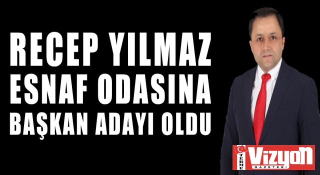 Recep Yılmaz Esnaf Odası'na Başkan Adayı Oldu