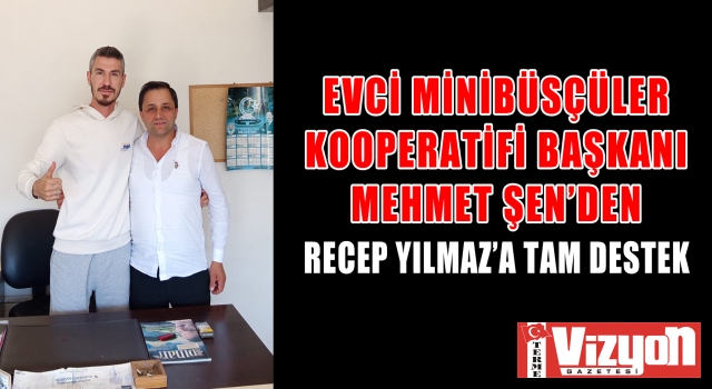 Evci Kooperatifi Başkanı Mehmet Şen’den Recep Yılmaz’a Tam Destek