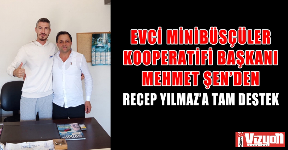 Evci Kooperatifi Başkanı Mehmet Şen’den Recep Yılmaz’a Tam Destek