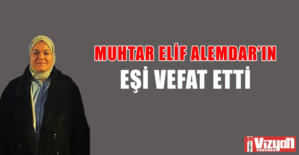 Muhtar Elif Alemdar’ın eşi vefat etti