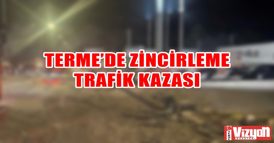 Terme’de zincirleme trafik kazası