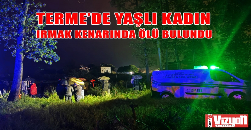Terme’de yaşlı kadın ırmak kenarında ölü bulundu