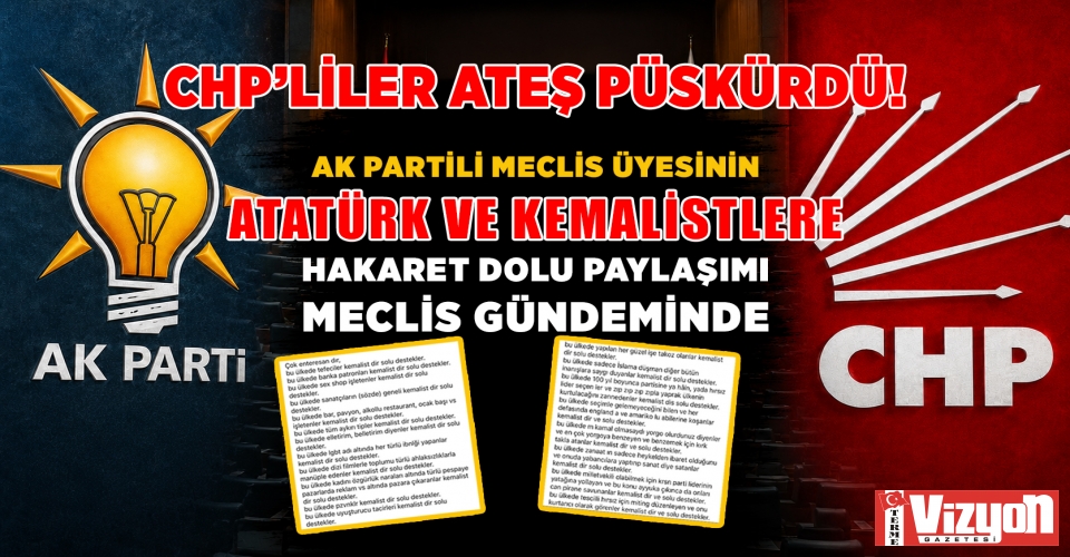 AK PARTİLİ MECLİS ÜYESİNİN ATATÜRK VE KEMALİSTLERE HAKARET DOLU PAYLAŞIMI MECLİS GÜNDEMİNDE!