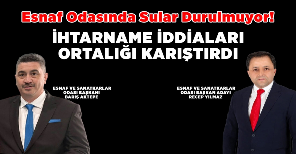 ESNAF ODASINDA SULAR DURULMUYOR! İHTARNAME İDDİALARI ORTALIĞI KARIŞTIRDI