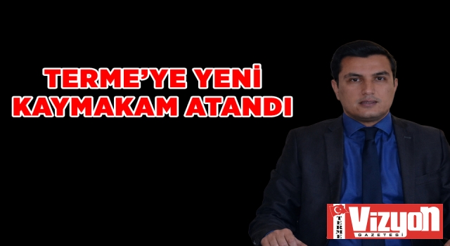 TERME’YE YENİ KAYMAKAM ATANDI