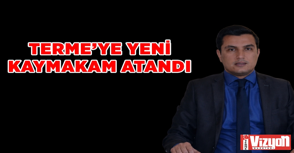 TERME’YE YENİ KAYMAKAM ATANDI