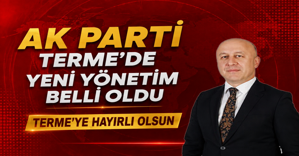 AK PARTİ TERME’DE YENİ YÖNETİM BELLİ OLDU