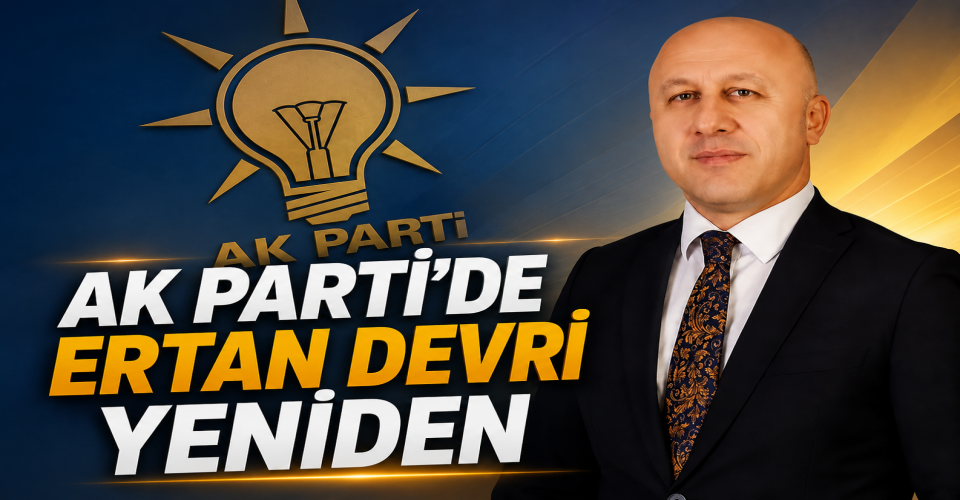 AK PARTİ’DE ERTAN DEVRİ YENİDEN