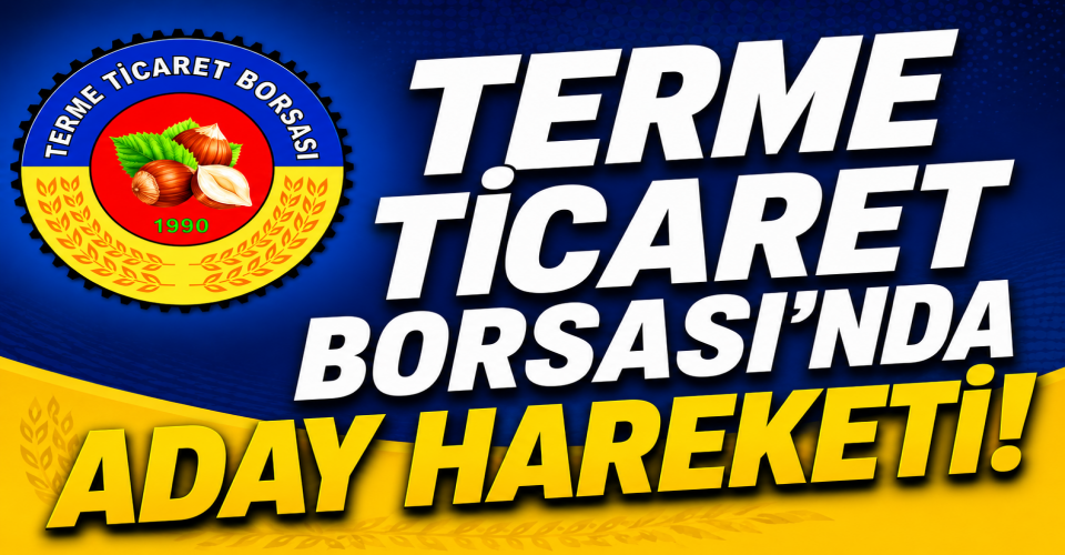 TERME TİCARET BORSASI’NDA ADAY HAREKETİ!