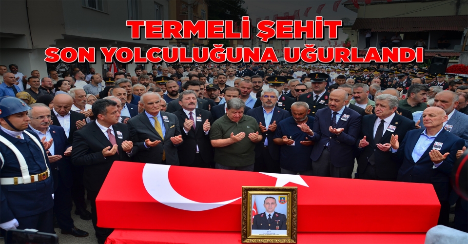 TERMELİ ŞEHİT SON YOLCULUĞUNA UĞURLANDI