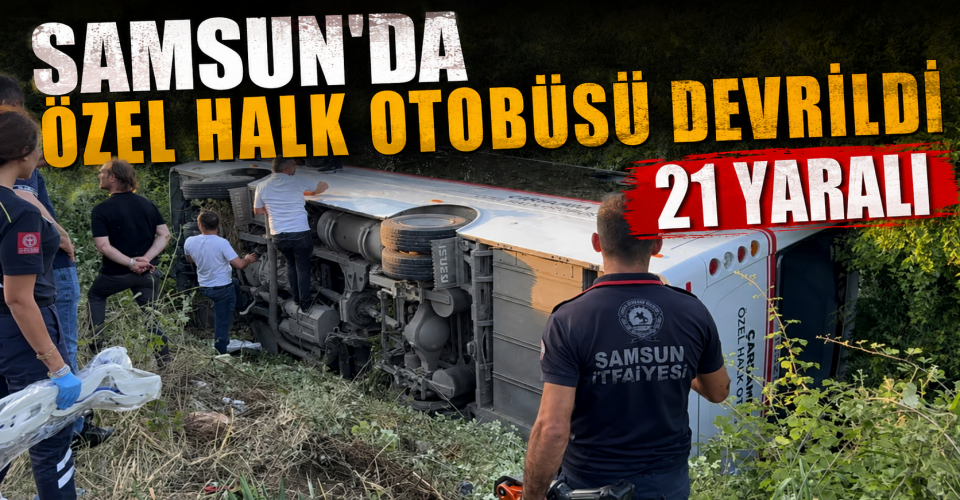 Samsun’da özel halk otobüsü devrildi: 21 yaralı