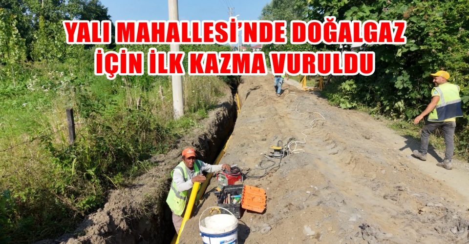 YALI MAHALLESİ’NDE DOĞALGAZ İÇİN İLK KAZMA VURULDU