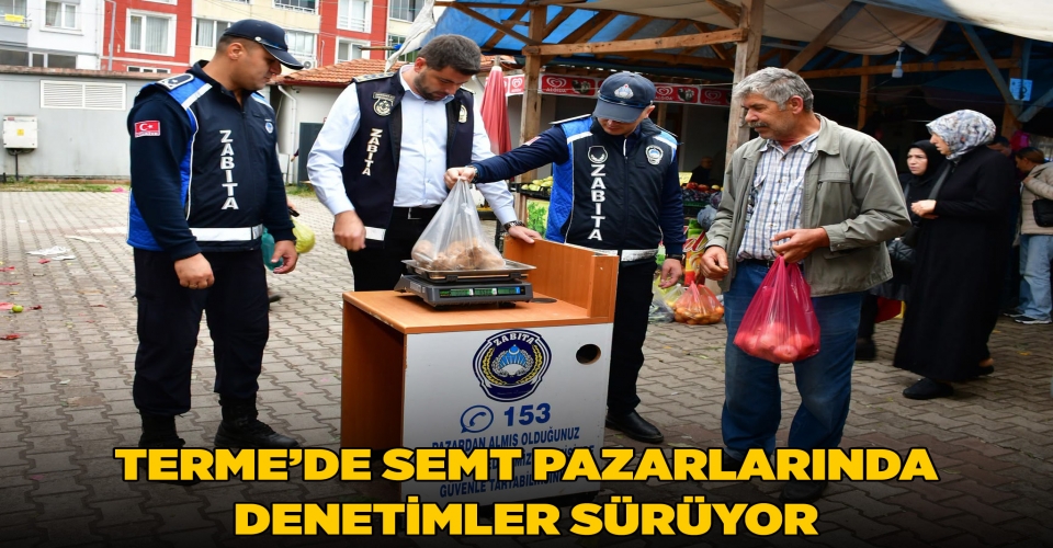TERME’DE SEMT PAZARLARINDA DENETİMLER SÜRÜYOR