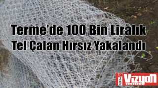 Terme’de 100 bin liralık tel çalan hırsız yakalandı