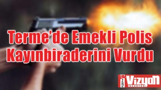 Terme’de Emekli Polis Kayınbiraderini Vurdu