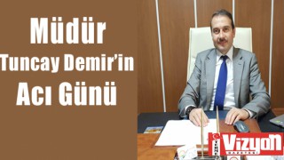 Müdür Tuncay Demir’in Acı Günü