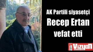 AK Partili siyasetçi Recep Ertan vefat etti
