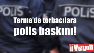 Terme’de torbacılara polis baskını!