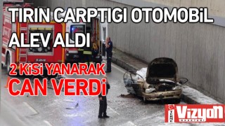 Tırın çarptığı otomobil alev aldı: 2 kişi yanarak can verdi