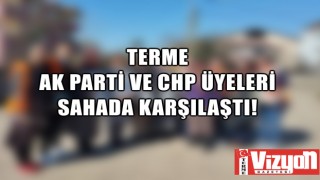 TERME AK PARTİ VE CHP ÜYELERİ SAHADA KARŞILAŞTI!