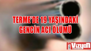 Terme’de 19 yaşındaki gencin acı ölümü