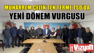 Muharrem Çelik’ten Terme TSO’da Yeni Dönem Vurgusu