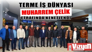 TERME İŞ DÜNYASI MUHARREM ÇELİK ETRAFINDA KENETLENDİ