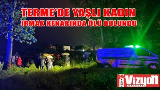 Terme’de yaşlı kadın ırmak kenarında ölü bulundu